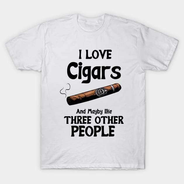 I love Cigars and maybe like three other People T-Shirt by Montony